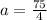 a=\frac{75}{4}