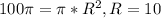 100 \pi = \pi *R^{2} , R =10