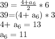 39= \frac{4+ a_{6} }{2}*6&#10;&#10;&#10;39=(4+ a_{6} )*3&#10;&#10;&#10;4+ a_{6} =13&#10;&#10; a_{6}=11 &#10;&#10;&#10;