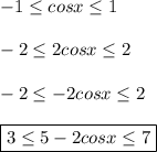 -1 \leq cosx \leq 1&#10;\\\\&#10;-2 \leq 2cosx \leq 2&#10;\\\\&#10;-2 \leq -2cosx \leq 2&#10;\\\\&#10;\boxed{3 \leq 5-2cosx \leq 7}