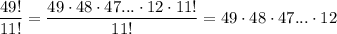 \displaystyle\frac{49!}{11!}= \frac{49\cdot48\cdot 47...\cdot 12\cdot 11!}{11!}=49\cdot48\cdot 47...\cdot12