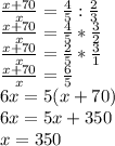 \frac{x+70}{x}= \frac{4}{5}: \frac{2}{3}\\ \frac{x+70}{x}= \frac{4}{5}* \frac{3}{2} \\ \frac{x+70}{x}= \frac{2}{5}* \frac{3}{1} \\ \frac{x+70}{x}= \frac{6}{5} \\6x=5(x+70) \\ 6x=5x+350 \\x=350