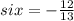 six = - \frac{12}{13}