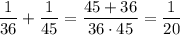 \dfrac{1}{36} + \dfrac{1}{45}=\dfrac{45+36}{36\cdot45}=\dfrac{1}{20}