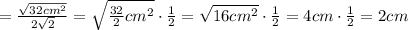 = \frac{\sqrt{32 cm^2}}{2\sqrt{2}} = \sqrt{\frac{32}{2} cm^2} \cdot \frac{1}{2} = \sqrt{16 cm^2} \cdot \frac{1}{2} = 4 cm \cdot \frac{1}{2} = 2 cm