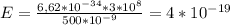 E= \frac{6,62* 10^{-34}*3* 10^{8} }{500* 10^{-9} } =4* 10^{-19}