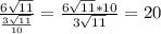 \frac{6\sqrt{11}}{\frac{3\sqrt{11}}{10}}= \frac{6\sqrt{11}*10}{3\sqrt{11}}=20