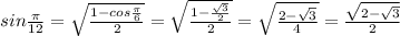 sin\frac{\pi}{12}=\sqrt{\frac{1-cos\frac{\pi}{6}}{2}}=\sqrt{\frac{1-\frac{\sqrt3}{2}}{2}}=\sqrt{\frac{2-\sqrt3}{4}}=\frac{\sqrt{2-\sqrt3}}{2}