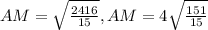 AM= \sqrt{ \frac{2416}{15} }, AM=4 \sqrt{ \frac{151}{15} }