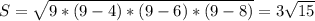 S= \sqrt{9*(9-4)*(9-6)*(9-8)} =3 \sqrt{15}
