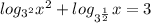 log_{ 3^{2} } x^{2} + log_{3 ^{ \frac{1}{2} } } x=3