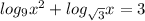 log_{9} x^{2} + log_{ \sqrt{3} } x=3