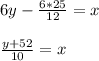 6y-\frac{6*25}{12}=x\\\\ \frac{y+52}{10}=x