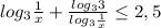 log_{3} \frac{1}{x} + \frac{ log_{3}3 }{ log_{3} \frac{1}{x} } \leq 2,5