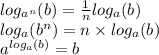 log_{ {a}^{n} }(b) = \frac{1}{n} log_{a}(b) \\ log_{a}( {b}^{n} ) = n \times log_{a}(b) \\ {a}^{ log_{a}(b) } = b