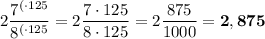 2\dfrac{7^{(\cdot125}}{8^{(\cdot125}}=2\dfrac{7\cdot125}{8\cdot125}=2\dfrac{875}{1000}=\bf 2,875