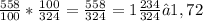 \frac{558}{100} * \frac{100}{324} = \frac{558}{324}= 1 \frac{234}{324} ≈ 1,72
