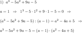 1)\; \; a^3-5a^2+9a-5\\\\a=1\; \; \Rightarrow\; \; 1^3-5\cdot 1^2+9\cdot 1-5=0\; \; \Rightarrow \\\\(a^3-5a^2+9a-5):(a-1)=a^2-4a+5\; \ \Rightarrow \\\\a^3-5a^2+9a-5=(a-1)\cdot (a^2-4a+5)