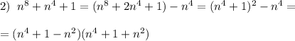 2)\; \; n^8+n^4+1=(n^8+2n^4+1)-n^4=(n^4+1)^2-n^4=\\\\=(n^4+1-n^2)(n^4+1+n^2)