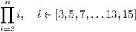 \displaystyle \prod_{i=3}^n i, \quad i \in [3,5,7,\dots13,15]