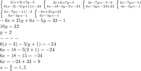 \left\{{{2(x+3)=7y-5}\atop{6(x-3)-5(y+1)=-24}}\right.\left\{{{2x+6=7y-5}\atop{6x-18-5y-5=-24}}\right.\left\{{{2x-7y=-5-6}\atop{6x-5y=-24+23}}\right.\left\{{{2x-7y=-11}\atop{6x-5y=-1}}\right.\\\left\{{{2x-7y=-11/-3}\atop{6x-5y=-1}}\right.\left\{{{-6x+21y=33}\atop{6x-5y=-1}}\right.\\-6x+21y+6x-5y=33-1\\16y=32\\y=2\\----\\6(x-3)-5(y+1)=-24\\6x-18-5(2+1)=-24\\6x-18-15=-24\\6x=-24+33=9\\x=\frac{9}{6}=1,5