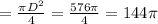 = \frac{ \pi D^{2} }{4} = \frac{576 \pi }{4} = 144 \pi