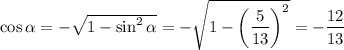 \cos \alpha=-\sqrt{1-\sin^2\alpha}=- \sqrt{1-\bigg( \dfrac{5}{13} \bigg)^2} =- \dfrac{12}{13}
