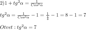 2)1+tg^{2}\alpha=\frac{1}{Cos^{2}\alpha}\\\\tg^{2}\alpha=\frac{1}{Cos^{2}\alpha}-1=\frac{1}{\frac{1}{8}}-1=8-1=7\\\\Otvet:tg^{2}\alpha=7