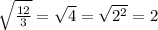 \sqrt{\frac{12}{3} } = \sqrt{4}= \sqrt{2^2}=2