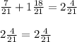 \frac{7}{21} + 1 \frac{18}{21} = 2 \frac{4}{21} \\ \\ &#10;2 \frac{4}{21}= 2 \frac{4}{21}