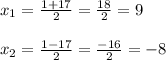 x_{1} =\frac{1+17}{2} =\frac{18}{2}=9\\\\x_{2} =\frac{1-17}{2} =\frac{-16}{2} =-8