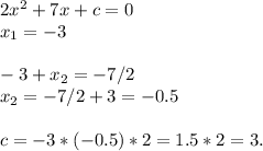 2x^2+7x+c=0\\x_1=-3\\\\-3+x_2=-7/2\\x_2=-7/2+3=-0.5\\\\c=-3*(-0.5)*2=1.5*2=3.