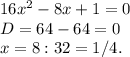 16x^2-8x+1=0\\D=64-64=0\\x=8:32=1/4.