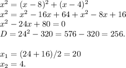 x^2=(x-8)^2+(x-4)^2\\x^2=x^2-16x+64+x^2-8x+16\\x^2-24x+80=0\\D=24^2-320=576-320=256.\\\\x_1=(24+16)/2=20\\x_2=4.