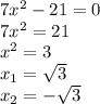 7x^2-21=0\\7x^2=21\\x^2=3\\x_1= \sqrt{3} \\x_2=- \sqrt{3}