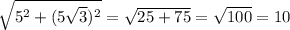 \sqrt{5^2 + (5 \sqrt{3})^2 } = \sqrt{25 + 75} = \sqrt{100} = 10