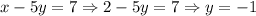 x-5y=7 \Rightarrow 2 - 5y = 7 \Rightarrow y = -1