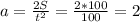 a= \frac{2S}{t^2} = \frac{2*100}{100}=2