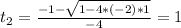 t_{2}= \frac{-1- \sqrt{1-4*(-2)*1} }{-4}=1