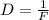 D= \frac{1}{F}