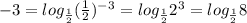 -3= log_{ \frac{1}{2} } ( \frac{1}{2} ) ^{-3} = log_{ \frac{1}{2} } 2^{3} = log_{ \frac{1}{2} } 8