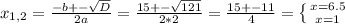x_{1,2} = \frac{-b+- \sqrt{D} }{2a}= \frac{15+- \sqrt{121} }{2*2}= \frac{15+-11}{4}= \left \{ {{x=6.5} \atop {x=1}} \right.