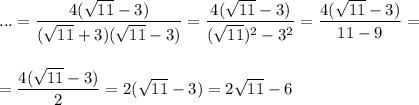\displaystyle...= \frac{4( \sqrt{11} -3)}{( \sqrt{11} +3)( \sqrt{11} -3)} = \frac{4( \sqrt{11}-3) }{( \sqrt{11} )^2-3^2}= \frac{4( \sqrt{11} -3)}{11-9} =\\ \\ \\ = \frac{4( \sqrt{11} -3)}{2}=2( \sqrt{11} -3)=2 \sqrt{11} -6