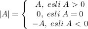 |A|= \left\{\begin{array}{ccc}A,\; esli\; A\ \textgreater \ 0\\0,\; esli\; A=0\\-A,\; esli\; A\ \textless \ 0\end{array}\right.