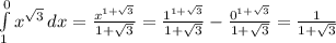 \int\limits^0_1 {x^{\sqrt{3}}} \, dx = \frac{x^{1 + \sqrt{3}}}{1 +\sqrt{3} } = &#10;\frac{1^{1 + \sqrt{3}}}{1 +\sqrt{3} } - \frac{0^{1 + \sqrt{3}}}{1 +\sqrt{3} } = &#10;\frac{1}{1 +\sqrt{3} }