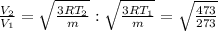 \frac{ V_{2}}{V_1} = \sqrt{ \frac{3R T_{2} }{m}} : \sqrt{ \frac{3R T_{1} }{m}}= \sqrt{ \frac{473}{273}}