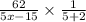 \frac{62}{5x - 15} \times \frac{1}{5 + 2}