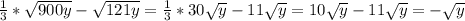 \frac{1}{3}*\sqrt{900y}-\sqrt{121y}=\frac{1}{3}*30\sqrt{y}-11\sqrt{y}=10 \sqrt{y}-11\sqrt{y}=-\sqrt{y}