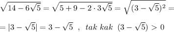 \sqrt{14-6\sqrt5} =\sqrt{5+9-2\cdot 3\sqrt5}=\sqrt{(3-\sqrt5)^2}=\\\\=|3-\sqrt5|=3-\sqrt5\; \; ,\; \; tak\; kak\; \; (3-\sqrt5)\ \textgreater \ 0