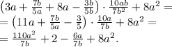 \left(3a+\frac{7b}{5a}+8a-\frac{3b}{5b}\right)\cdot\frac{10ab}{7b^2}+8a^2=\\&#10;=\left(11a+\frac{7b}{5a}-\frac{3}{5}\right)\cdot\frac{10a}{7b}+8a^2=\\&#10;=\frac{110a^2}{7b}+2-\frac{6a}{7b}+8a^2.&#10;
